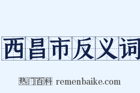 西昌市反义词是什么意思的图片